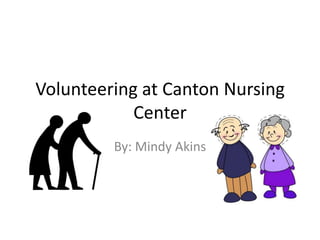 Volunteering at Canton Nursing
            Center
         By: Mindy Akins
 