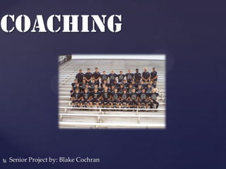 Coaching




   Senior Project by: Blake Cochran
 