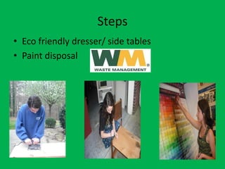 Steps
• Eco friendly dresser/ side tables
• Paint disposal
 