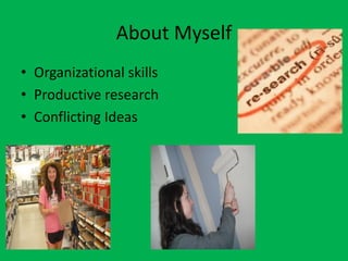 About Myself
• Organizational skills
• Productive research
• Conflicting Ideas
 