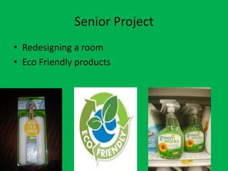 Senior Project
• Redesigning a room
• Eco Friendly products
 