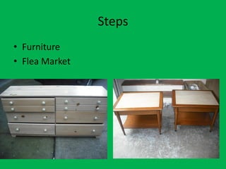Steps
• Furniture
• Flea Market
 