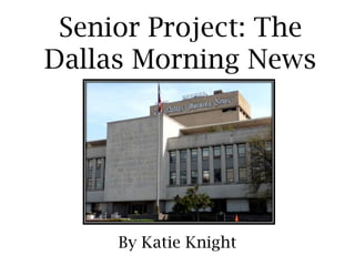 Senior Project: The Dallas Morning News By Katie Knight 