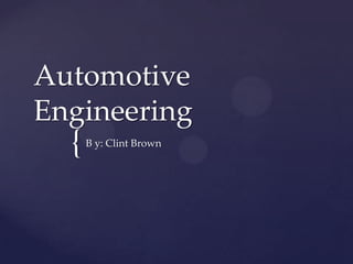 Automotive
Engineering
  {   B y: Clint Brown
 