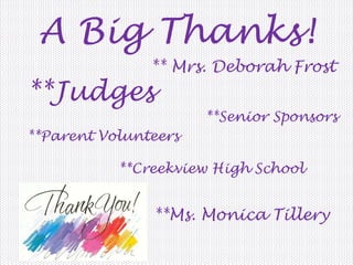 A Big Thanks!
** Mrs. Deborah Frost
**Judges
**Senior Sponsors
**Parent Volunteers
**Creekview High School
**Ms. Monica Tillery