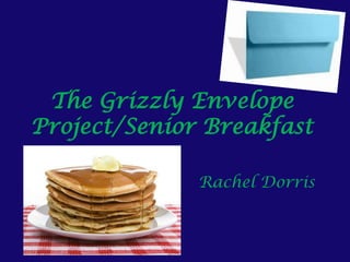 The Grizzly Envelope
Project/Senior Breakfast
Rachel Dorris