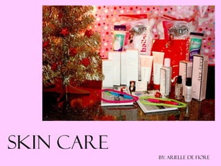Skin care
            By: Arielle De Fiore
 