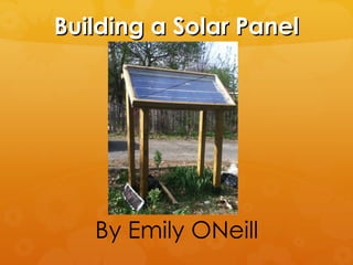 Building a Solar Panel




   By Emily ONeill
 
