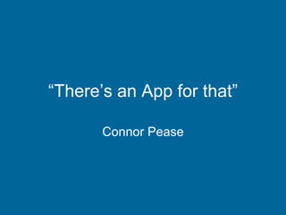 “ There’s an App for that” Connor Pease 