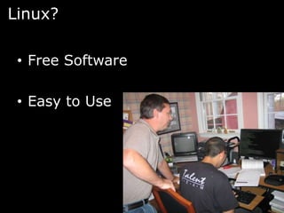 Linux?

 • Free Software

 • Easy to Use
 