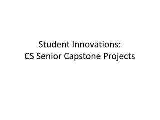 Student Innovations:
CS Senior Capstone Projects
 