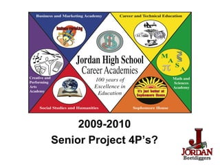 2009-2010 Senior Project 4P’s? 