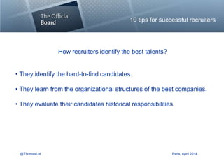 @ThomasLot Paris, April 2014
10 tips on how successful recruiters
identify the best talent
Thomas Lot
CEO/Founder
 
