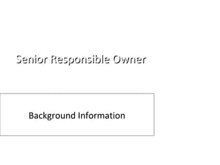Senior Responsible OwnerSenior Responsible Owner
Background Information
 