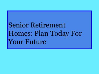 Senior Retirement
Homes: Plan Today For
Your Future
 