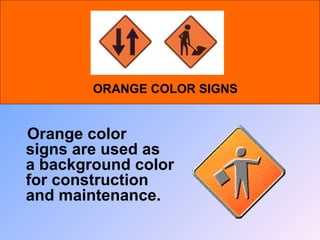 ORANGE COLOR SIGNS
Orange color
signs are used as
a background color
for construction
and maintenance.
 
