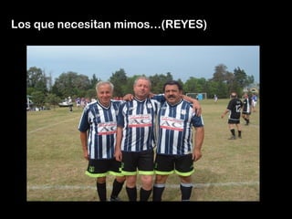 Los que necesitan mimos…(REYES)
 
