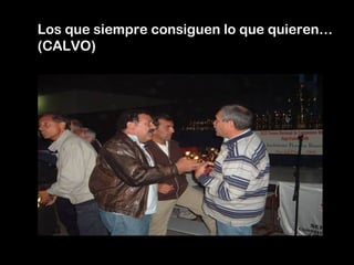Los que siempre consiguen lo que quieren…
(CALVO)
 