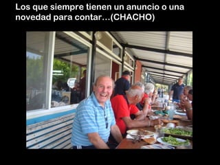 Los que siempre tienen un anuncio o una
novedad para contar…(CHACHO)
 