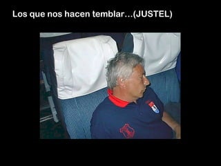 Los que nos hacen temblar…(JUSTEL)
 