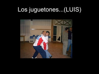 Los juguetones...(LUIS)
 