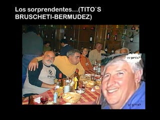 Los sorprendentes…(TITO`S
BRUSCHETI-BERMUDEZ)
 