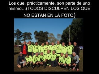 Los que, prácticamente, son parte de uno
mismo…(TODOS DISCULPEN LOS QUE
NO ESTAN EN LA FOTO)
 