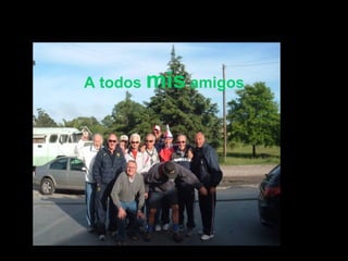 A todos mis amigos
 