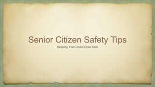 Senior Citizen Safety Tips
Keeping Your Loved Ones Safe
 