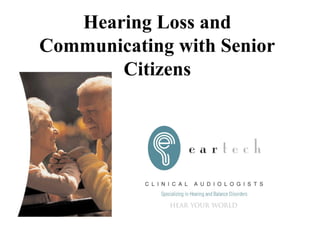 Hearing Loss and
Communicating with Senior
Citizens
 