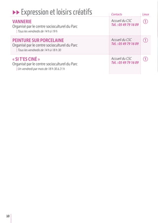 uu Expression et loisirs créatifs
Vannerie
Organisé par le centre socioculturel du Parc
Tous les vendredis de 14 h à 19 h
Peinture Sur POrCELaINE
Organisé par le centre socioculturel du Parc
Tous les vendredis de 14 h à 18 h 30
« SI T’ES CINé »
Organisé par le centre socioculturel du Parc
Un vendredi par mois de 18 h 30 à 21 h
Accueil du CSC
Tél. : 05 49 79 16 09
Contacts
Accueil du CSC
Tél. : 05 49 79 16 09
Accueil du CSC
Tél. : 05 49 79 16 09
10
1
1
1
Lieux
 