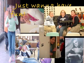 Just wanna have
fun!
 