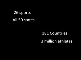 26 sportsAll 50 states181 Countries3 million athletes