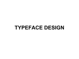 TYPEFACE DESIGN
 