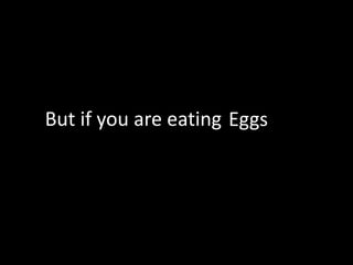 But if you are eatingEggs