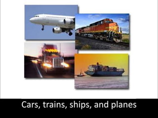Cars, trains, ships, and planes