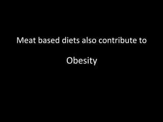 Meat based diets also contribute toObesity