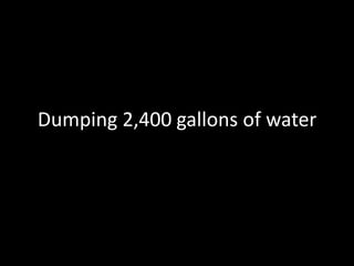 Dumping 2,400 gallons of water