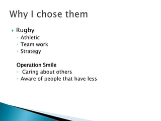 RugbyAthleticTeam workStrategyOperation Smile Caring about othersAware of people that have less Why I chose them