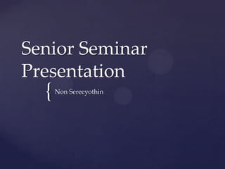 Senior Seminar
Presentation
  {   Non Sereeyothin
 