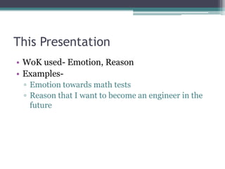This PresentationWoK used- Emotion, ReasonExamples-Emotion towards math testsReason that I want to become an engineer in the future