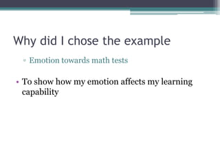 Why did I chose the exampleEmotion towards math testsTo show how my emotion affects my learning capability 
