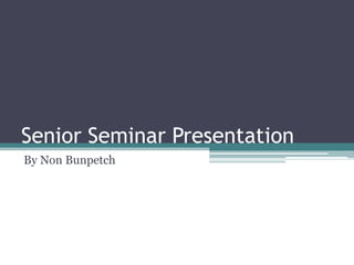 Senior Seminar Presentation By Non Bunpetch 