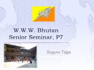 W.W.W. BhutanSenior Seminar, P7 SuguruTaga 
