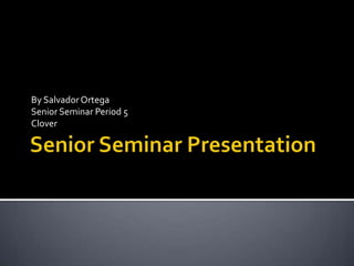 By Salvador Ortega
Senior Seminar Period 5
Clover
 