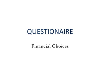 QUESTIONAIRE
 Financial Choices
 