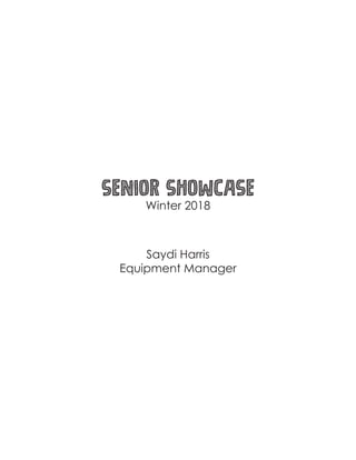 Senior Showcase
Winter 2018
Saydi Harris
Equipment Manager
 