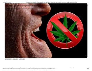10/30/21, 10:18 PM Seniors in Pain Want to Try Cannabis But the Past Stigma around the Plant Prevents Them from Trying It Says New Survey
https://cannabis.net/blog/news/seniors-in-pain-want-to-try-cannabis-but-the-past-stigma-around-the-plant-prevents-them-from-tr 2/16
SENIORS IN PAIN NEED CANNABIS
i i i bi
 Edit Article (https://cannabis.net/mycannabis/c-blog-entry/update/seniors-in-pain-want-to-try-cannabis-but-the-past-stigma-around-the-plant-prevents-them-from-tr)
 Article List (https://cannabis.net/mycannabis/c-blog)
 