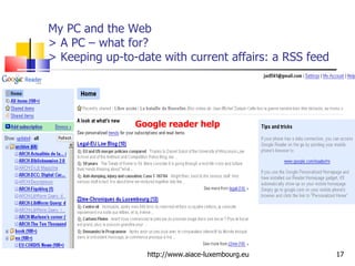 My PC and the Web > A PC – what for?  > Keeping up-to-date with current affairs: a RSS feed http://www.aiace-luxembourg.eu Google reader help 