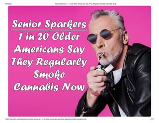 9/6/2020 Senior Sparkers - 1 in 20 Older Americans Say They Regularly Smoke Cannabis Now
https://cannabis.net/blog/opinion/senior-sparkers-1-in-20-older-americans-say-they-regularly-smoke-cannabis-now 2/15
 